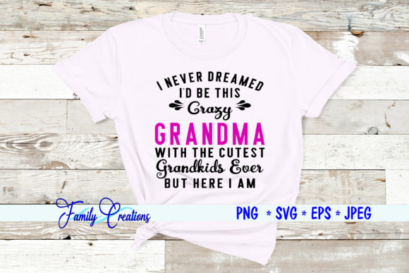 I Never Dreamed I'd Be This Crazy Grandma Quote Review